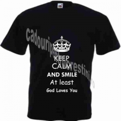 Tricou - Keep Calm and Smile, At leas God loves You